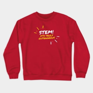 STEM! It's truly outrageous. Crewneck Sweatshirt